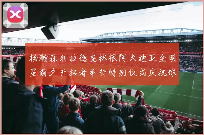 杨瀚森利拉德克林根阿夫迪亚全明星前夕开拓者举行特别仪式庆祝球员成就
